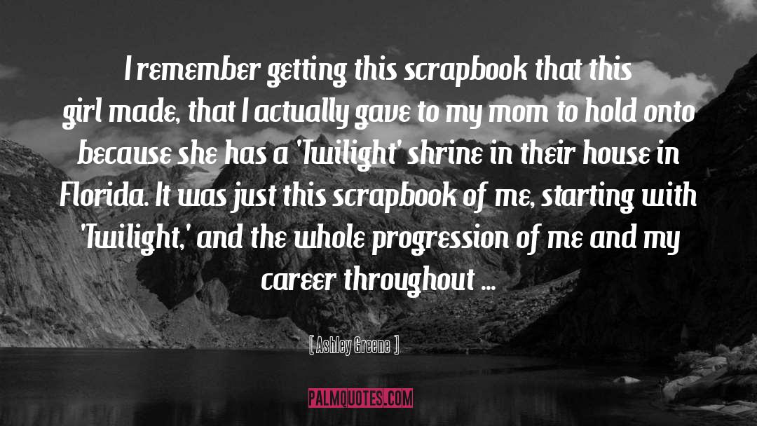 Ashley Greene Quotes: I remember getting this scrapbook