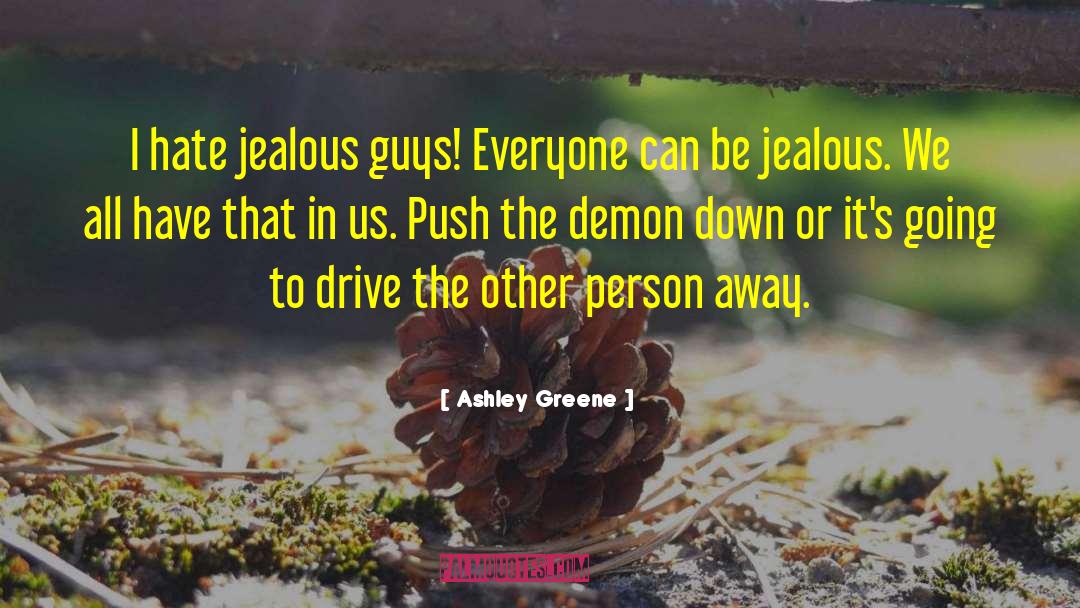 Ashley Greene Quotes: I hate jealous guys! Everyone