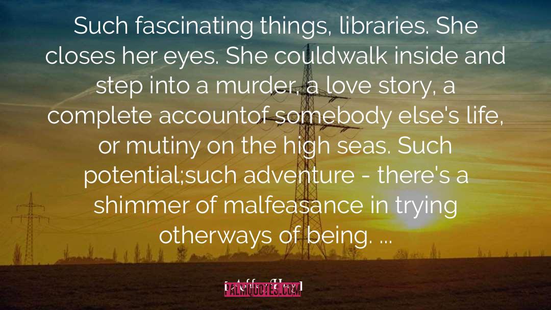 Ashley Hay Quotes: Such fascinating things, libraries. She