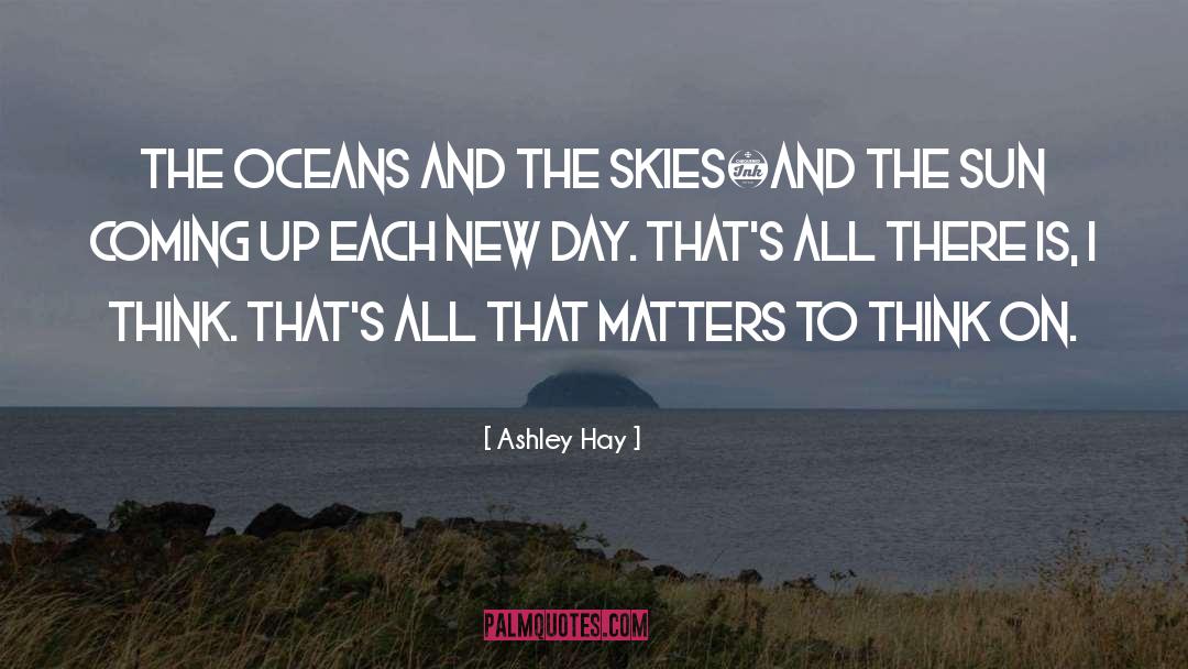 Ashley Hay Quotes: The oceans and the skies…and