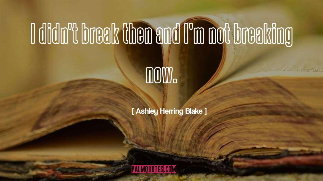 Ashley Herring Blake Quotes: I didn't break then and