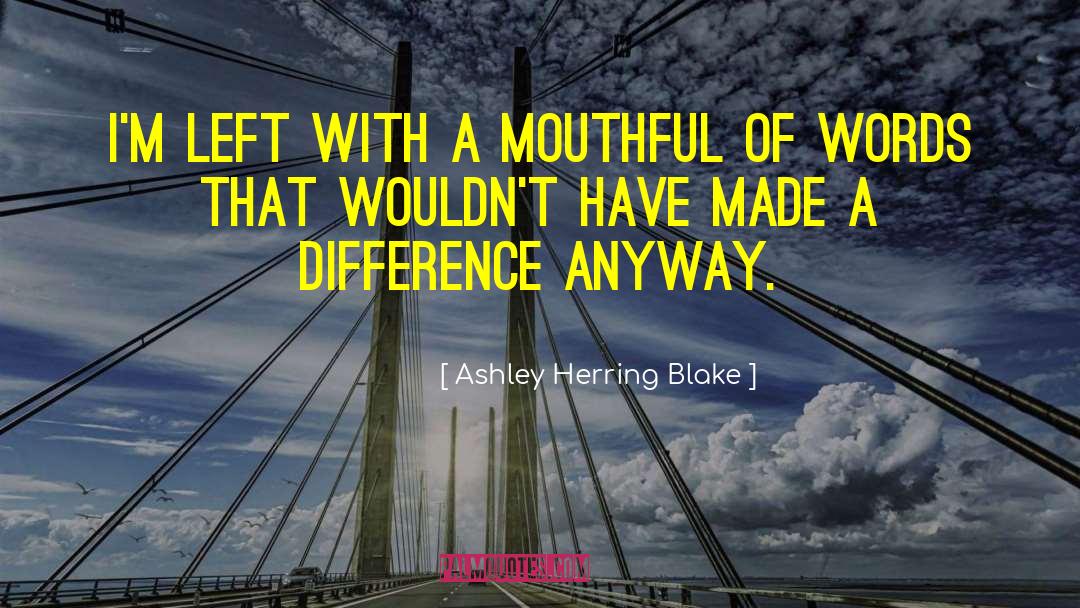 Ashley Herring Blake Quotes: I'm left with a mouthful