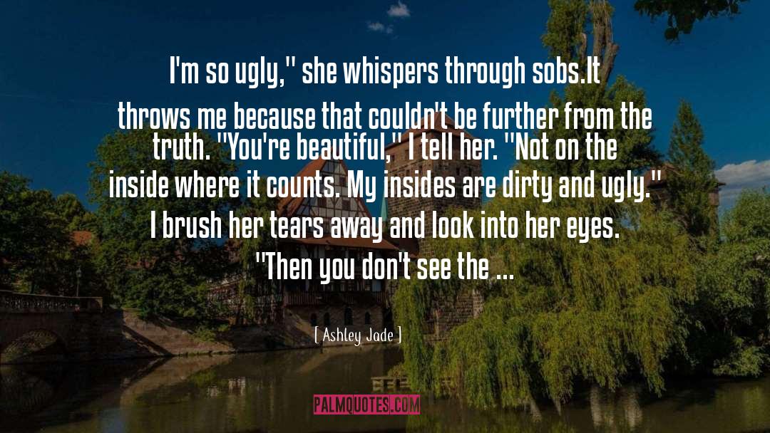 Ashley Jade Quotes: I'm so ugly,