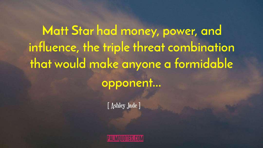 Ashley Jade Quotes: Matt Star had money, power,