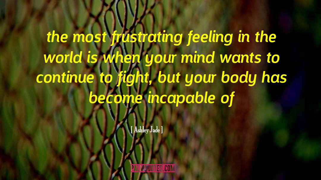 Ashley Jade Quotes: the most frustrating feeling in