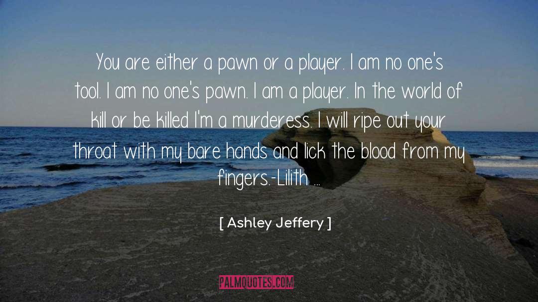 Ashley Jeffery Quotes: You are either a pawn