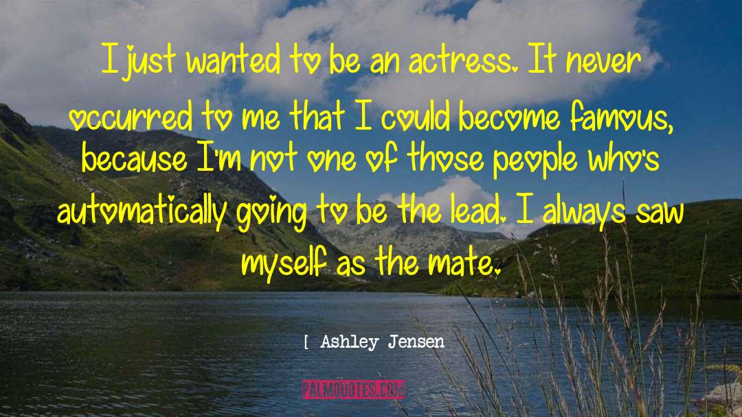 Ashley Jensen Quotes: I just wanted to be