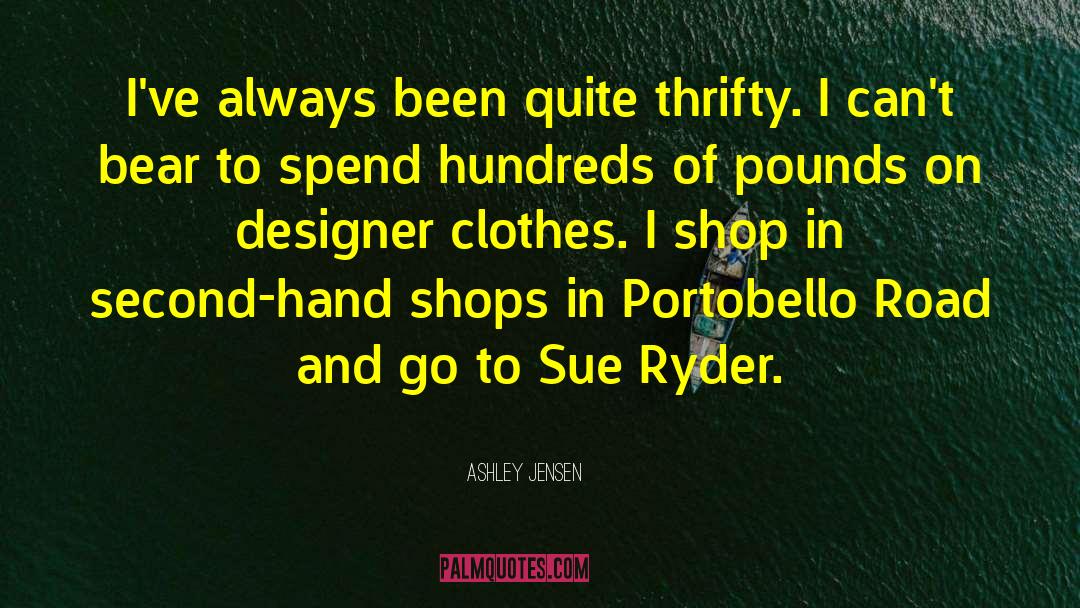 Ashley Jensen Quotes: I've always been quite thrifty.