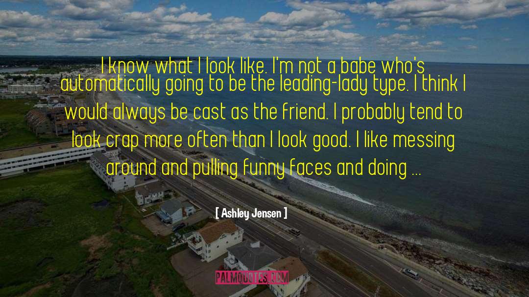 Ashley Jensen Quotes: I know what I look