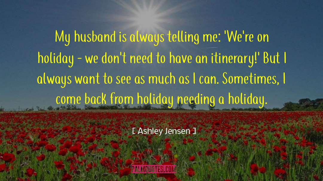 Ashley Jensen Quotes: My husband is always telling