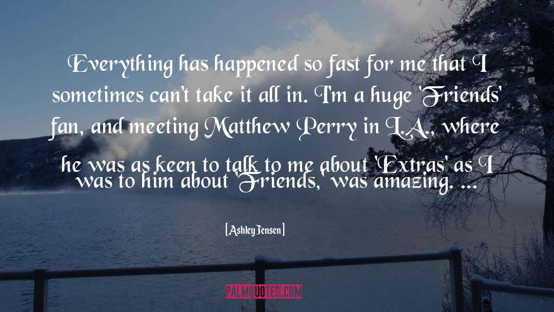 Ashley Jensen Quotes: Everything has happened so fast