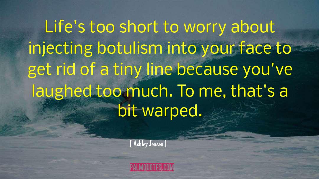 Ashley Jensen Quotes: Life's too short to worry