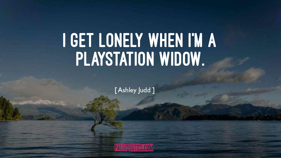 Ashley Judd Quotes: I get lonely when I'm