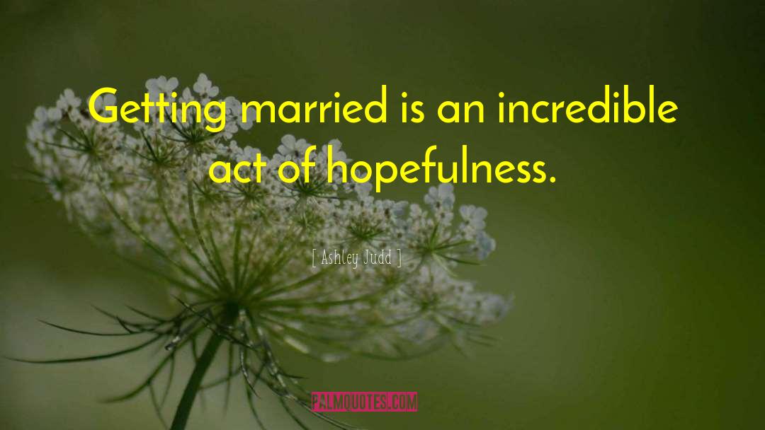 Ashley Judd Quotes: Getting married is an incredible