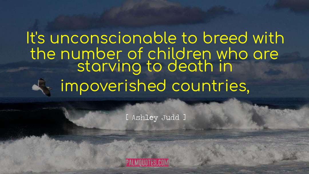 Ashley Judd Quotes: It's unconscionable to breed with