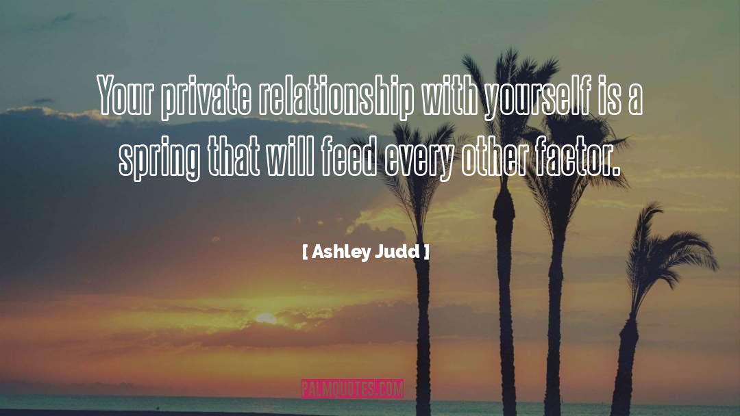 Ashley Judd Quotes: Your private relationship with yourself