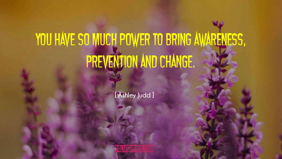 Ashley Judd Quotes: You have so much power