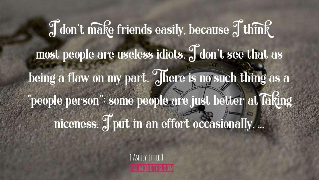 Ashley Little Quotes: I don't make friends easily,