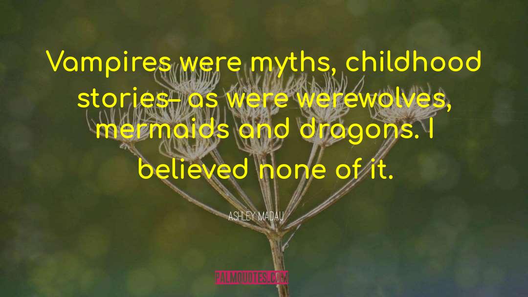 Ashley Madau Quotes: Vampires were myths, childhood stories–