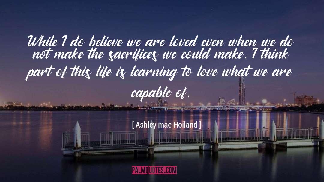 Ashley Mae Hoiland Quotes: While I do believe we