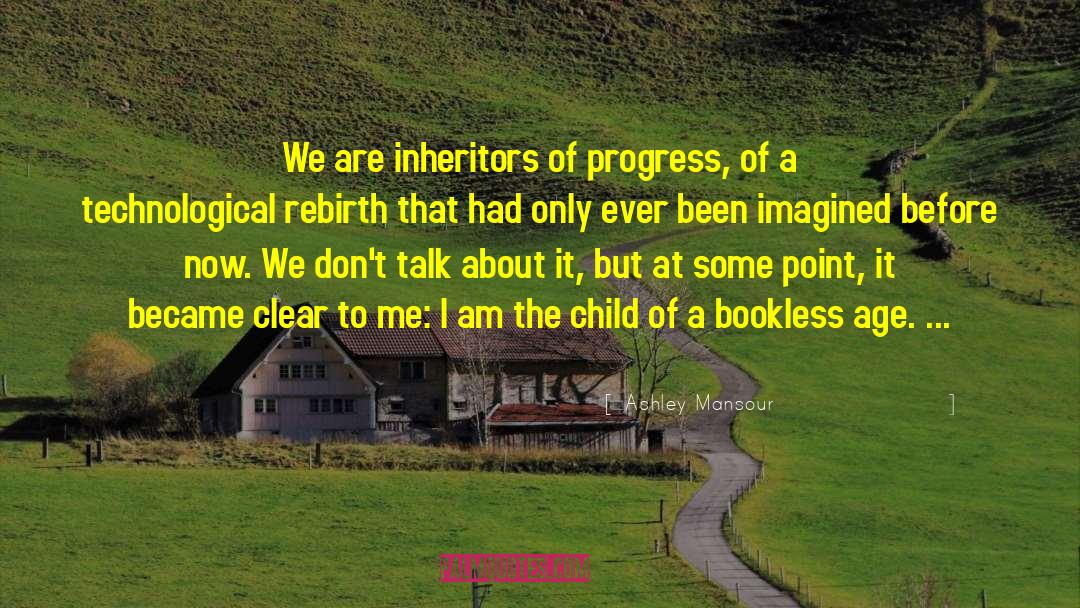 Ashley Mansour Quotes: We are inheritors of progress,