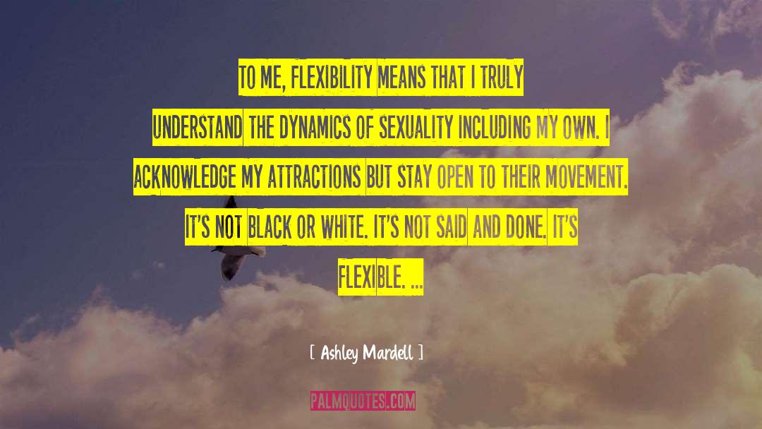 Ashley Mardell Quotes: To me, flexibility means that