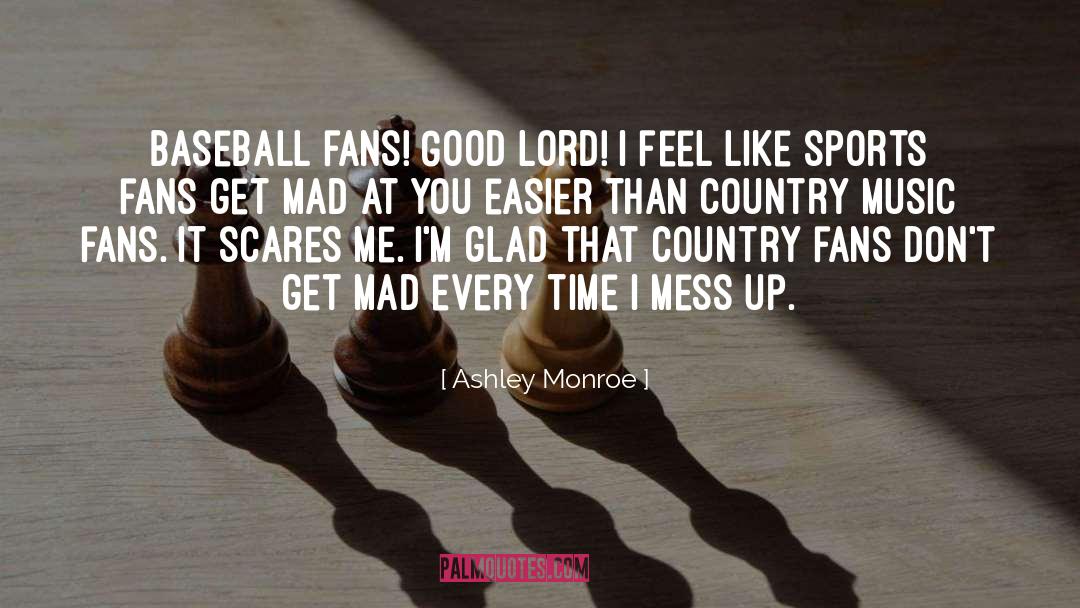 Ashley Monroe Quotes: Baseball fans! Good lord! I