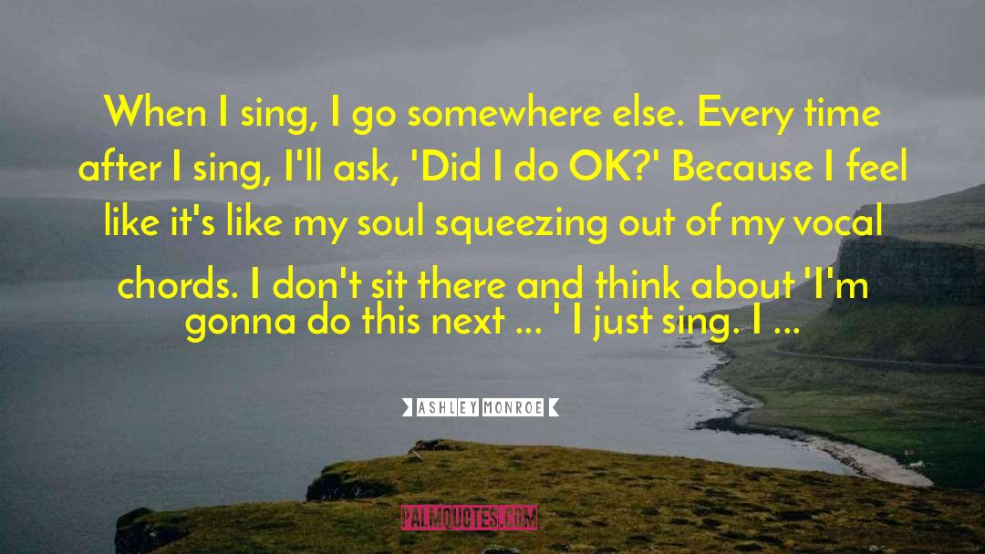 Ashley Monroe Quotes: When I sing, I go