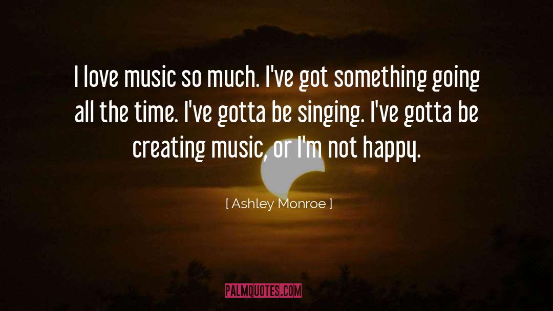 Ashley Monroe Quotes: I love music so much.