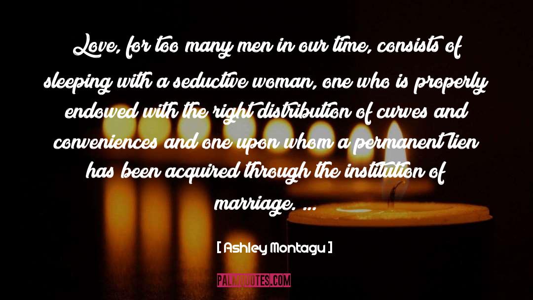 Ashley Montagu Quotes: Love, for too many men