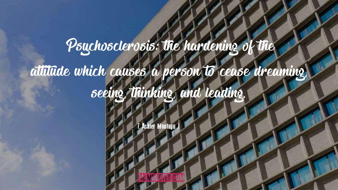Ashley Montagu Quotes: Psychosclerosis: the hardening of the