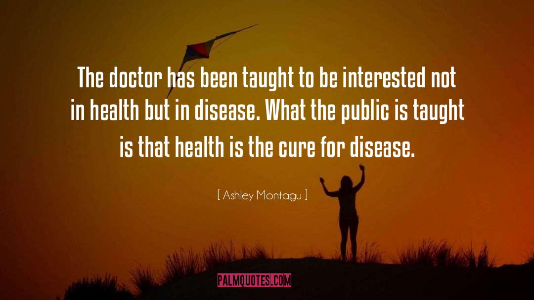 Ashley Montagu Quotes: The doctor has been taught