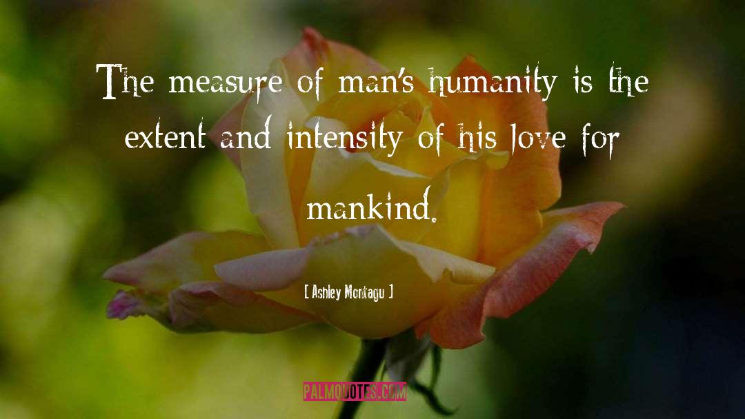 Ashley Montagu Quotes: The measure of man's humanity