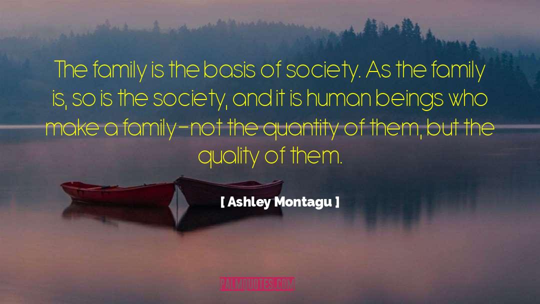 Ashley Montagu Quotes: The family is the basis