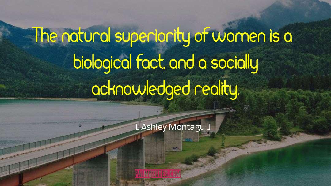 Ashley Montagu Quotes: The natural superiority of women