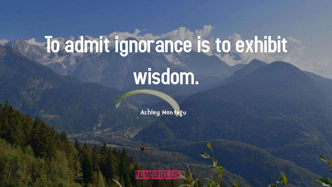 Ashley Montagu Quotes: To admit ignorance is to