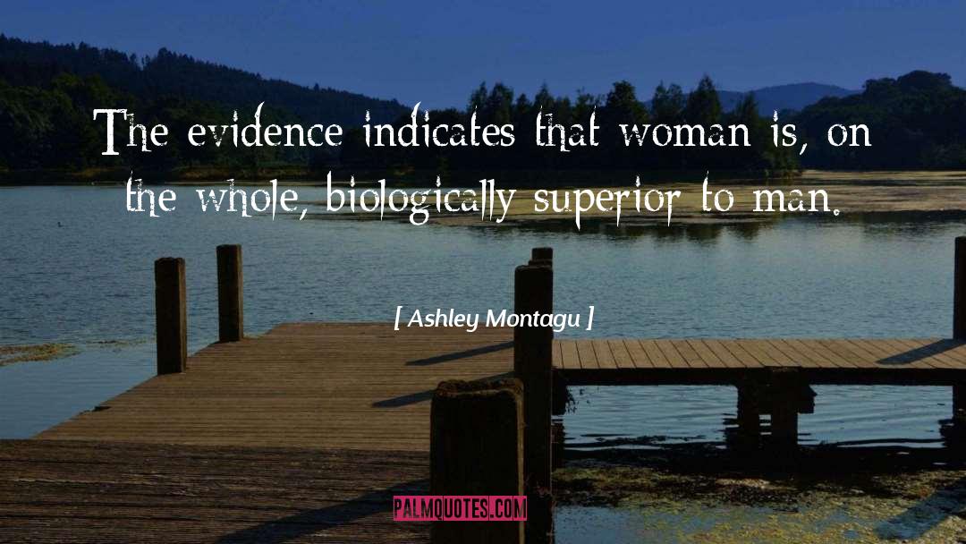 Ashley Montagu Quotes: The evidence indicates that woman