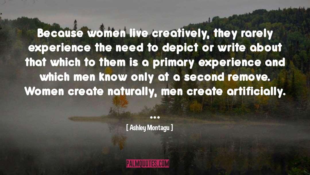 Ashley Montagu Quotes: Because women live creatively, they