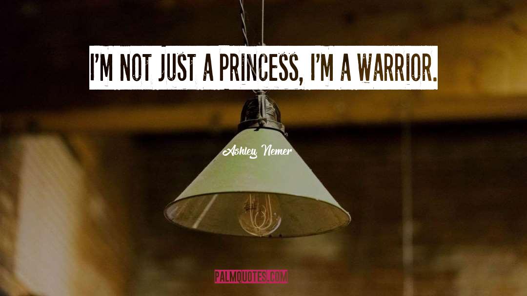 Ashley Nemer Quotes: I'm not just a Princess,