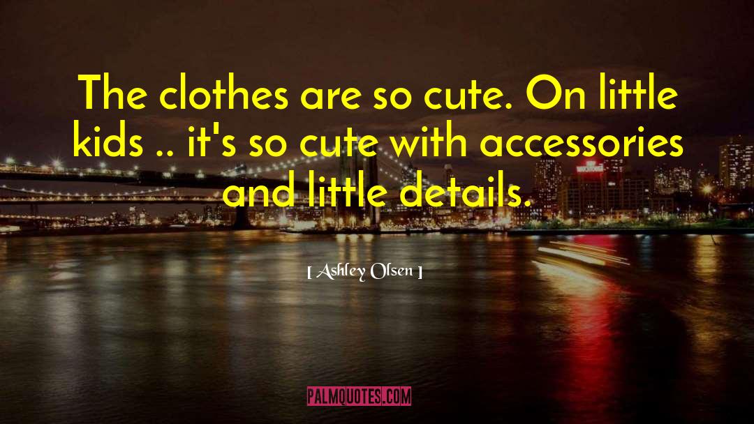 Ashley Olsen Quotes: The clothes are so cute.