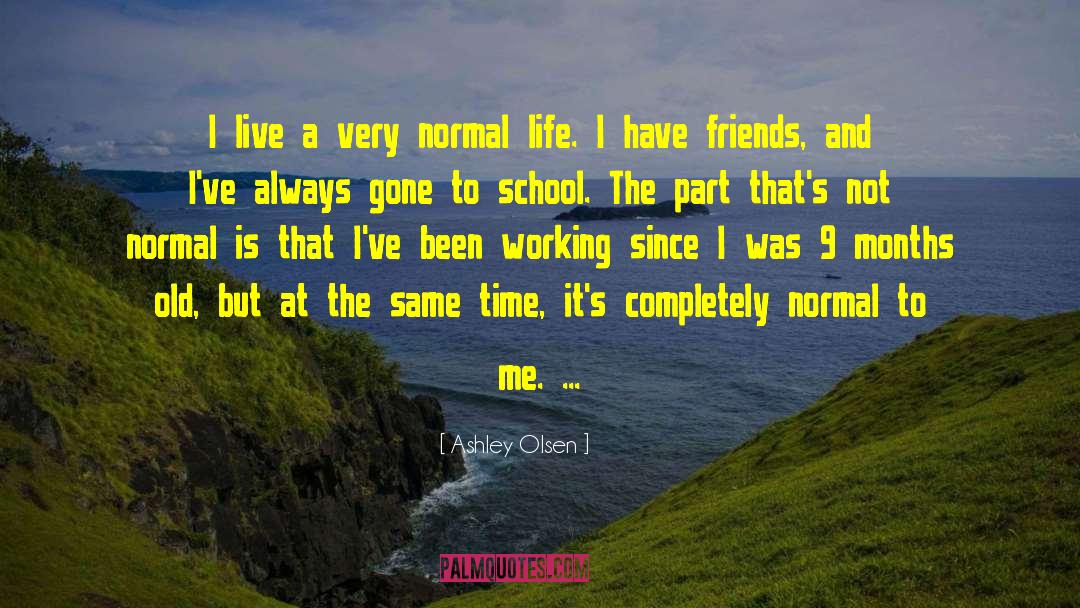 Ashley Olsen Quotes: I live a very normal