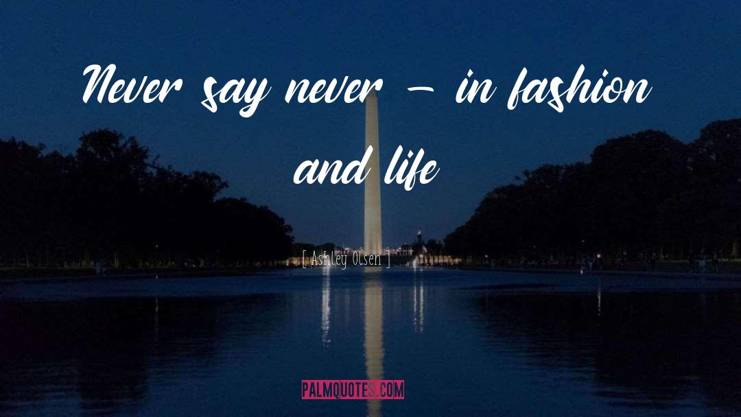 Ashley Olsen Quotes: Never say never - in
