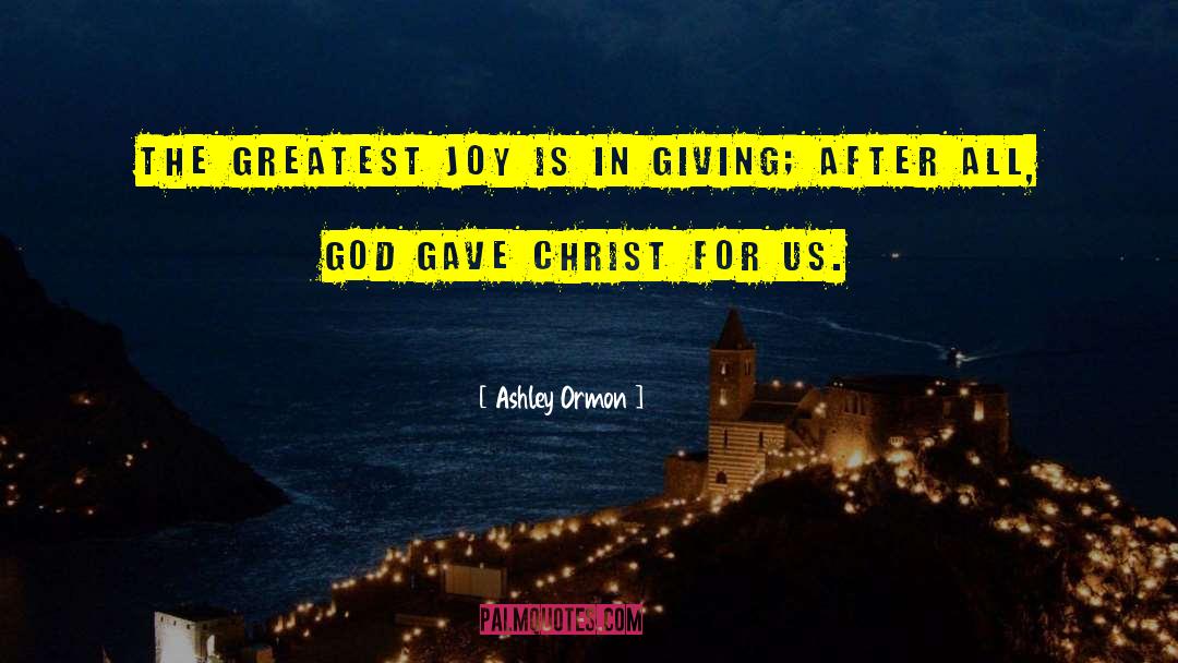 Ashley Ormon Quotes: The greatest joy is in