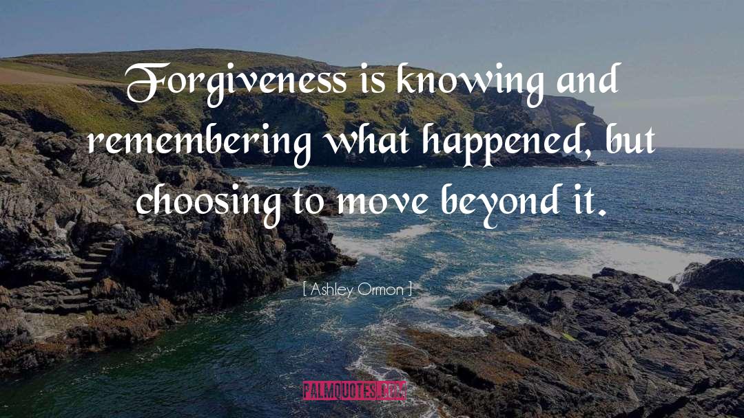 Ashley Ormon Quotes: Forgiveness is knowing and remembering