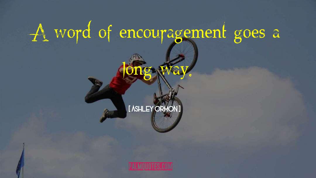 Ashley Ormon Quotes: A word of encouragement goes