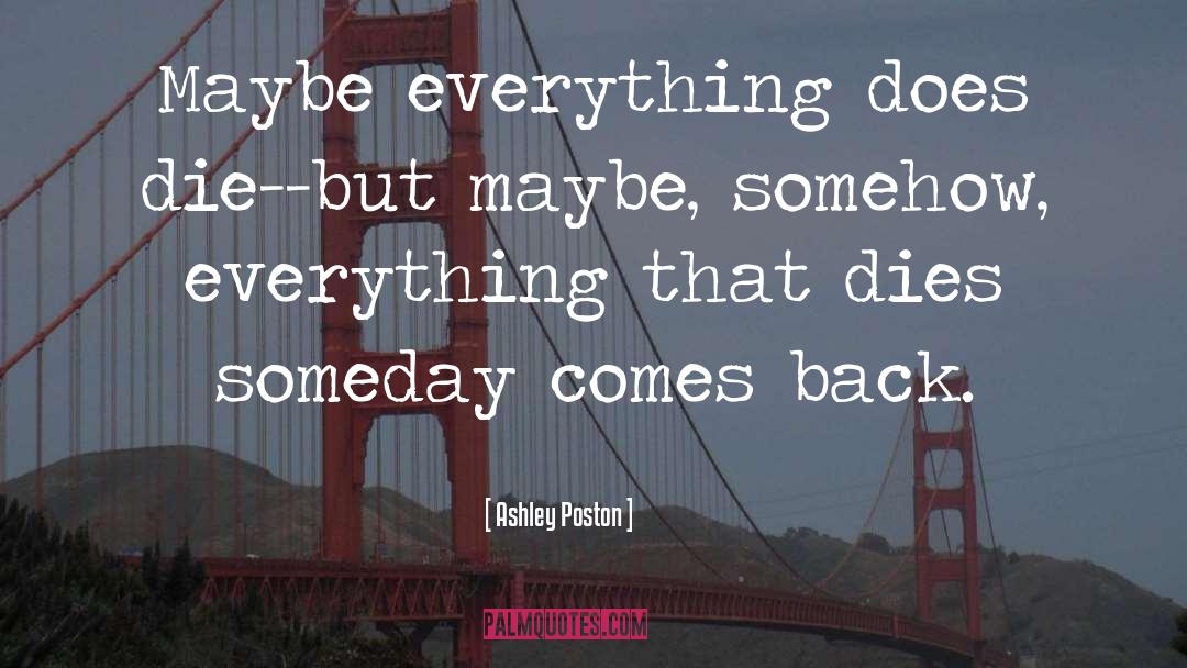 Ashley Poston Quotes: Maybe everything does die--but maybe,
