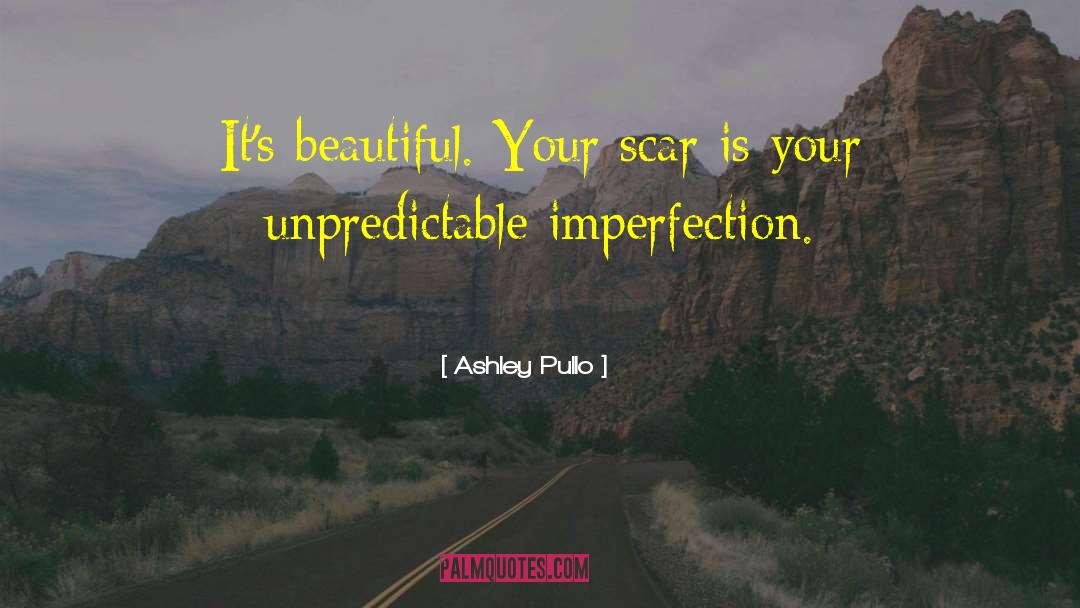 Ashley Pullo Quotes: It's beautiful. Your scar is