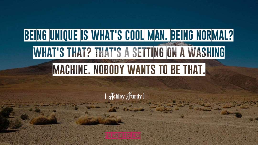 Ashley Purdy Quotes: Being unique is what's cool