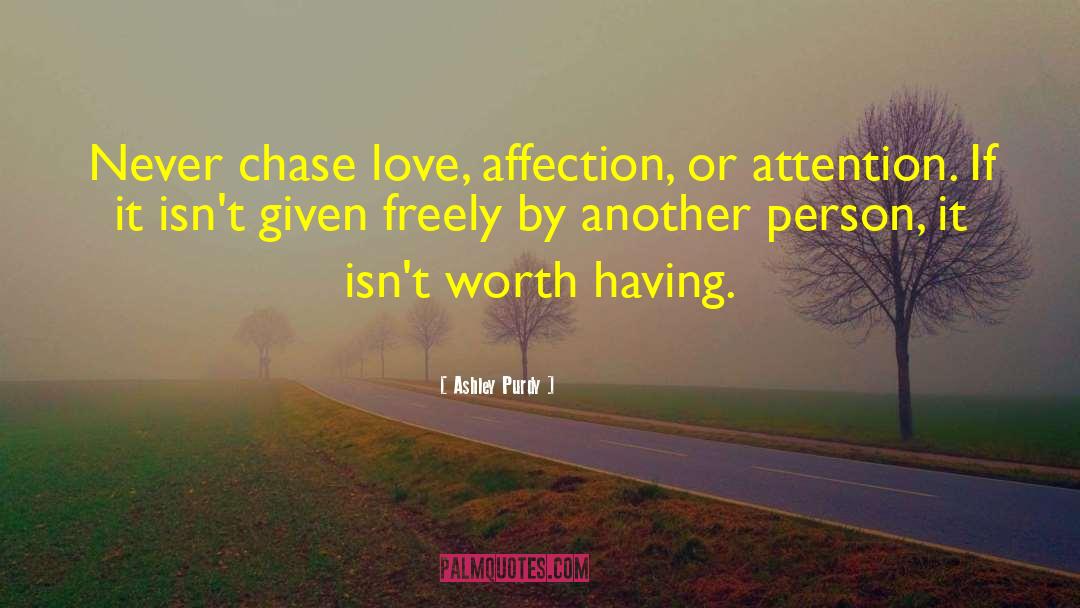 Ashley Purdy Quotes: Never chase love, affection, or