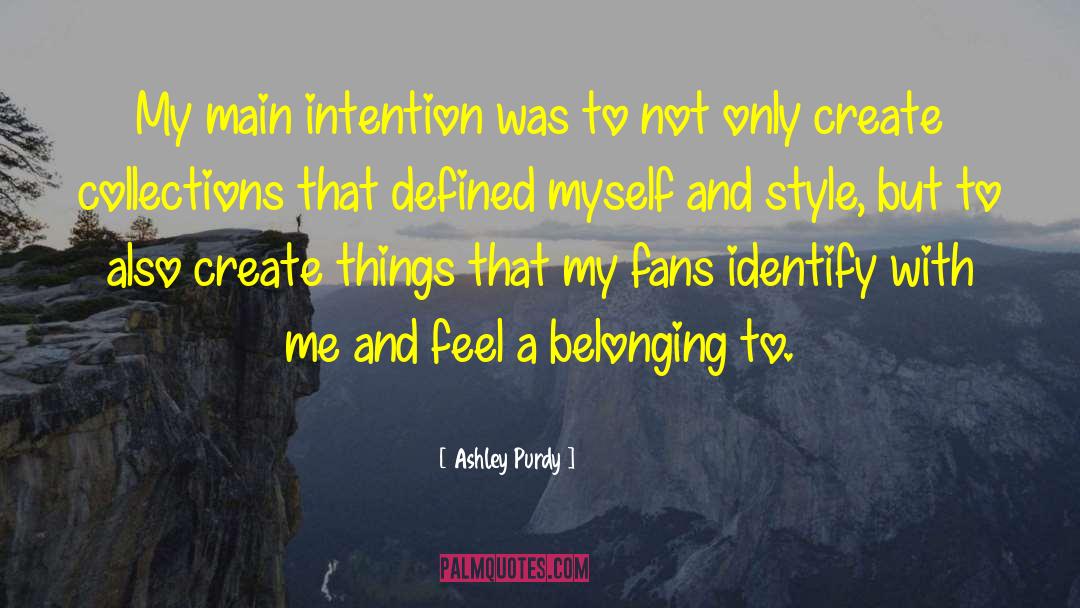 Ashley Purdy Quotes: My main intention was to